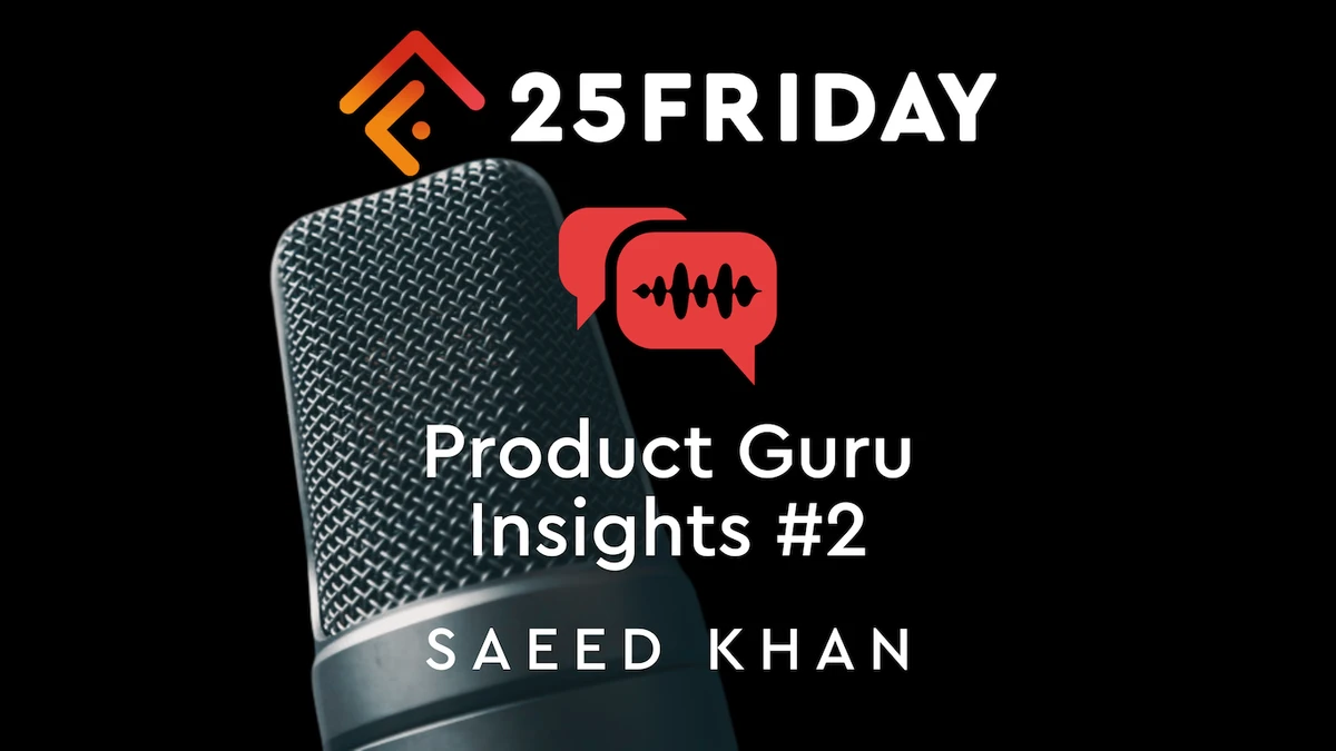 Hero image of the article: 25Friday Product Guru Insights #2 - Saeed Khan